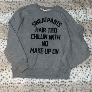 “Sweatpants, Hair Tied, Chillin With No Makeup On” gray sweatshirt